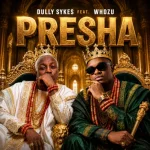 Dully Sykes – Presha Ft Whozu