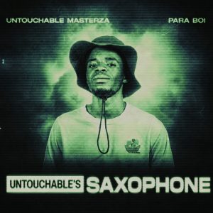 Untouchable MasterZA – Untouchable’s Saxophone Ft. Para Boi