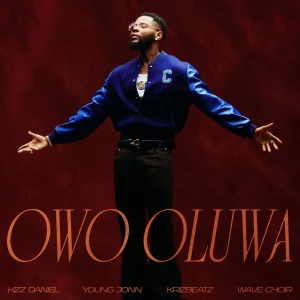 Kizz Daniel - Owo Oluwa Ft. Young Jonn, Krizbeatz & Wave Choir