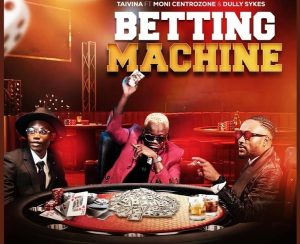 Taivina – Betting Machine Ft Moni Centrozone & Dully Sykes