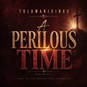 Toluwanisings – A Perilous Time